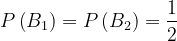 \dpi{120} P\left ( B_{1} \right )=P\left ( B_{2} \right )=\frac{1}{2}